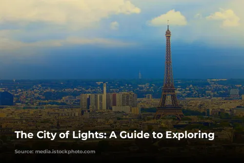 The City of Lights: A Guide to Exploring Paris