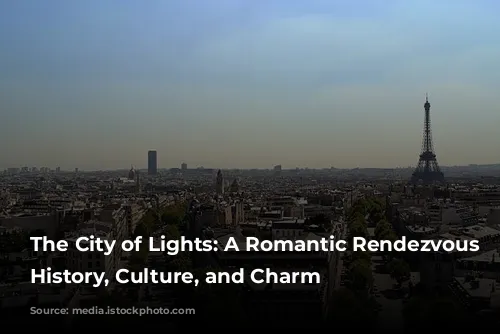 The City of Lights: A Romantic Rendezvous with History, Culture, and Charm