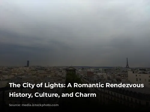 The City of Lights: A Romantic Rendezvous with History, Culture, and Charm