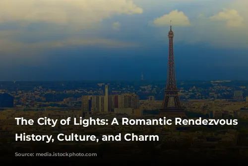 The City of Lights: A Romantic Rendezvous with History, Culture, and Charm