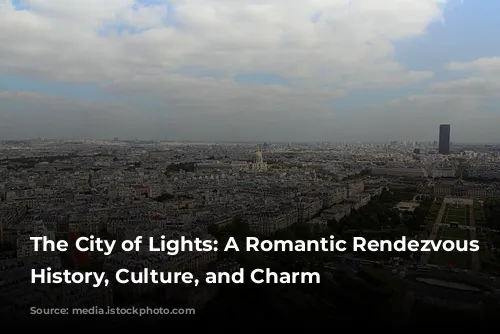 The City of Lights: A Romantic Rendezvous with History, Culture, and Charm