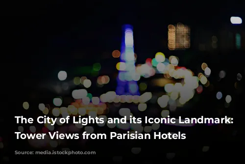 The City of Lights and its Iconic Landmark: Eiffel Tower Views from Parisian Hotels