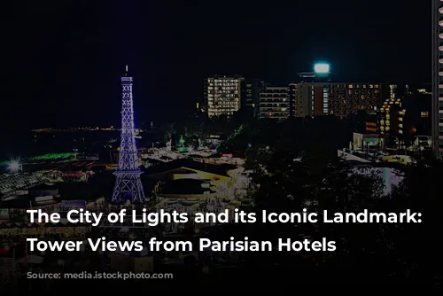 The City of Lights and its Iconic Landmark: Eiffel Tower Views from Parisian Hotels