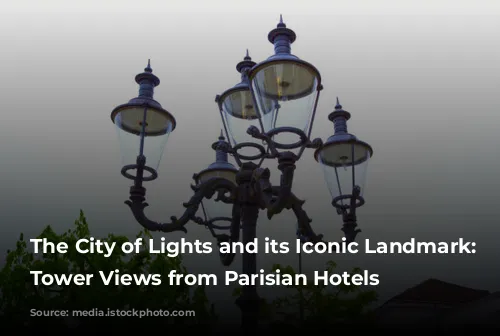 The City of Lights and its Iconic Landmark: Eiffel Tower Views from Parisian Hotels