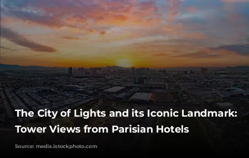 The City of Lights and its Iconic Landmark: Eiffel Tower Views from Parisian Hotels