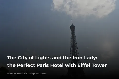 The City of Lights and the Iron Lady: Finding the Perfect Paris Hotel with Eiffel Tower Views