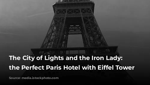 The City of Lights and the Iron Lady: Finding the Perfect Paris Hotel with Eiffel Tower Views