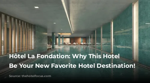 Hôtel La Fondation: Why This Hotel Will Be Your New Favorite Hotel Destination!