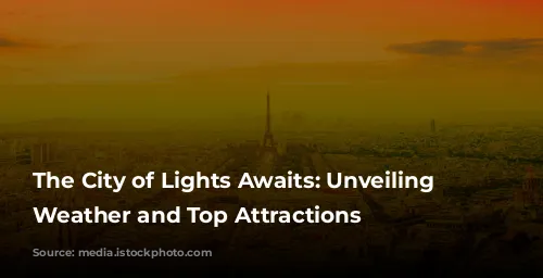 The City of Lights Awaits: Unveiling Paris's Weather and Top Attractions