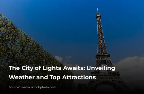 The City of Lights Awaits: Unveiling Paris's Weather and Top Attractions