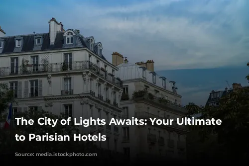 The City of Lights Awaits: Your Ultimate Guide to Parisian Hotels