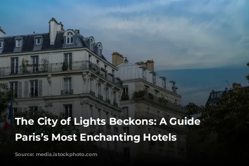 The City of Lights Beckons: A Guide to Paris’s Most Enchanting Hotels