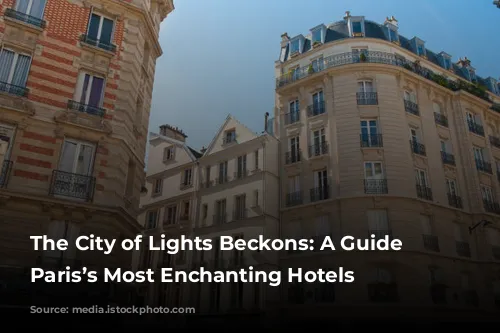 The City of Lights Beckons: A Guide to Paris’s Most Enchanting Hotels