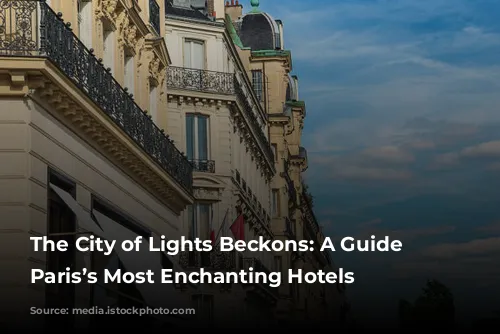 The City of Lights Beckons: A Guide to Paris’s Most Enchanting Hotels