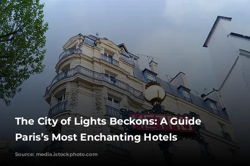 The City of Lights Beckons: A Guide to Paris’s Most Enchanting Hotels