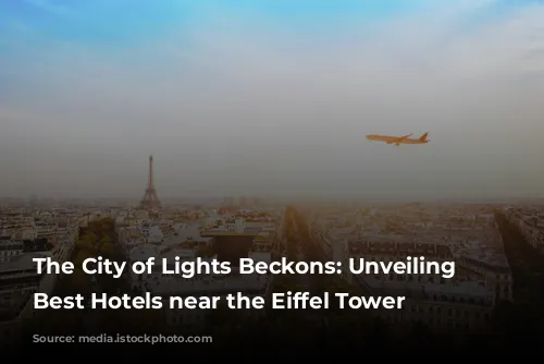 The City of Lights Beckons: Unveiling the Best Hotels near the Eiffel Tower