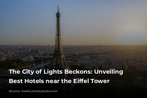 The City of Lights Beckons: Unveiling the Best Hotels near the Eiffel Tower