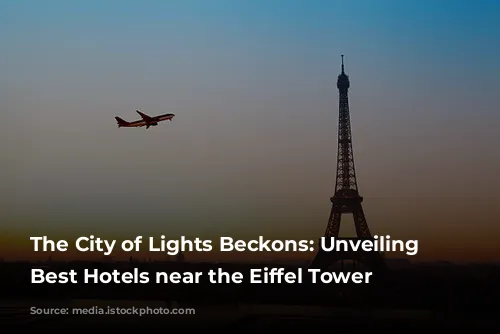 The City of Lights Beckons: Unveiling the Best Hotels near the Eiffel Tower