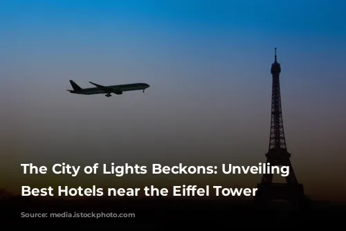 The City of Lights Beckons: Unveiling the Best Hotels near the Eiffel Tower