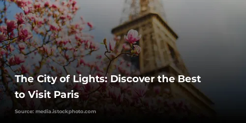 The City of Lights: Discover the Best Time to Visit Paris