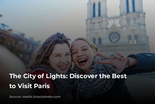 The City of Lights: Discover the Best Time to Visit Paris