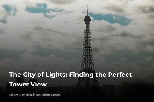 The City of Lights: Finding the Perfect Eiffel Tower View