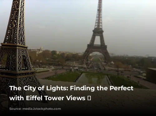 The City of Lights: Finding the Perfect Hotel with Eiffel Tower Views 🗼