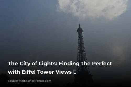 The City of Lights: Finding the Perfect Hotel with Eiffel Tower Views 🗼