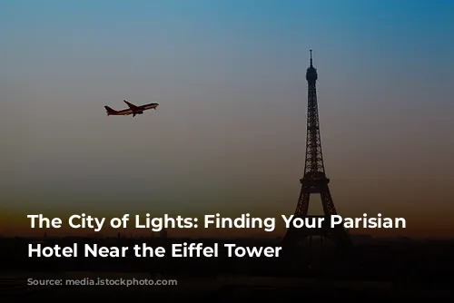 The City of Lights: Finding Your Parisian Dream Hotel Near the Eiffel Tower