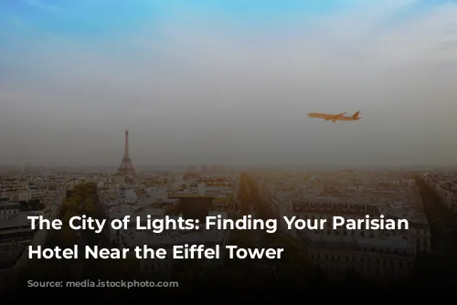 The City of Lights: Finding Your Parisian Dream Hotel Near the Eiffel Tower