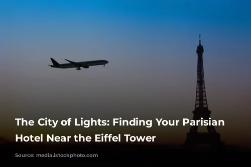 The City of Lights: Finding Your Parisian Dream Hotel Near the Eiffel Tower