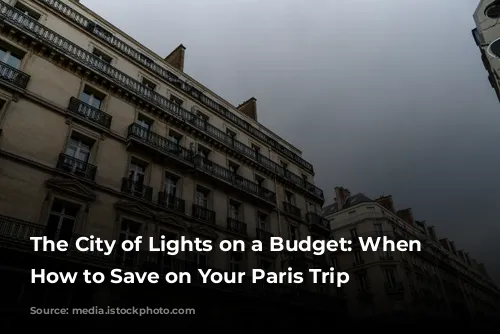 The City of Lights on a Budget: When & How to Save on Your Paris Trip