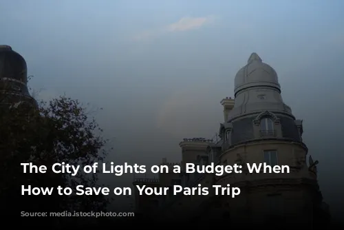 The City of Lights on a Budget: When & How to Save on Your Paris Trip