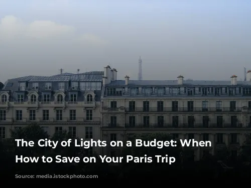 The City of Lights on a Budget: When & How to Save on Your Paris Trip