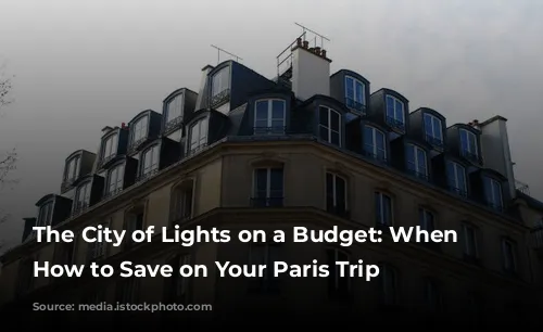 The City of Lights on a Budget: When & How to Save on Your Paris Trip