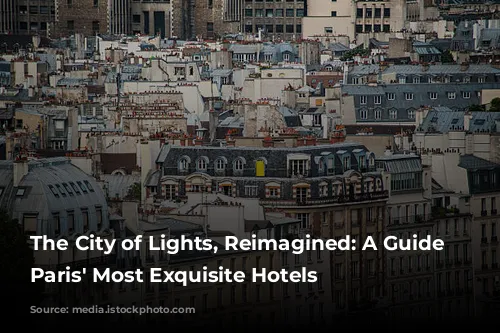 The City of Lights, Reimagined:  A Guide to Paris' Most Exquisite Hotels