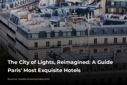 The City of Lights, Reimagined:  A Guide to Paris' Most Exquisite Hotels