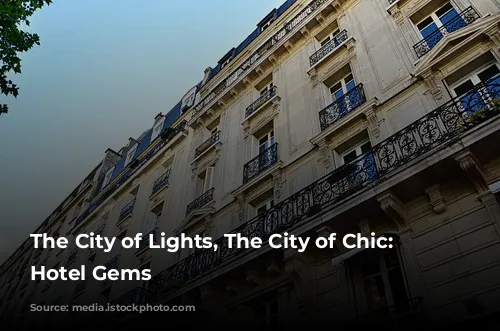 The City of Lights, The City of Chic: Paris Hotel Gems