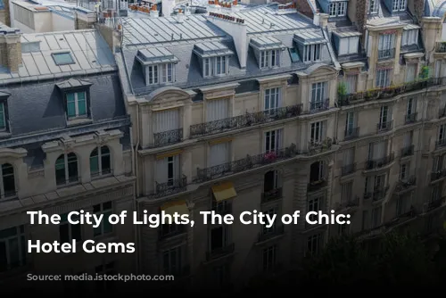 The City of Lights, The City of Chic: Paris Hotel Gems