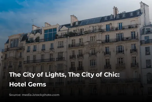 The City of Lights, The City of Chic: Paris Hotel Gems