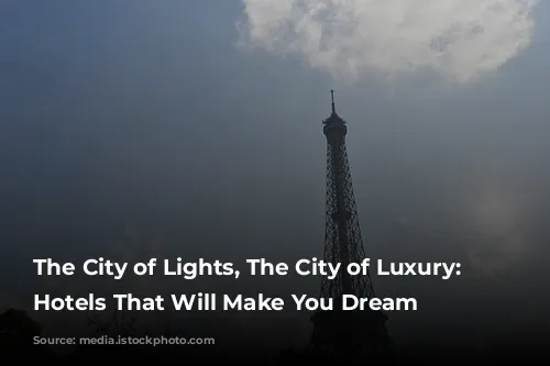 The City of Lights, The City of Luxury: Paris Hotels That Will Make You Dream