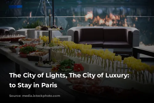 The City of Lights, The City of Luxury: Where to Stay in Paris