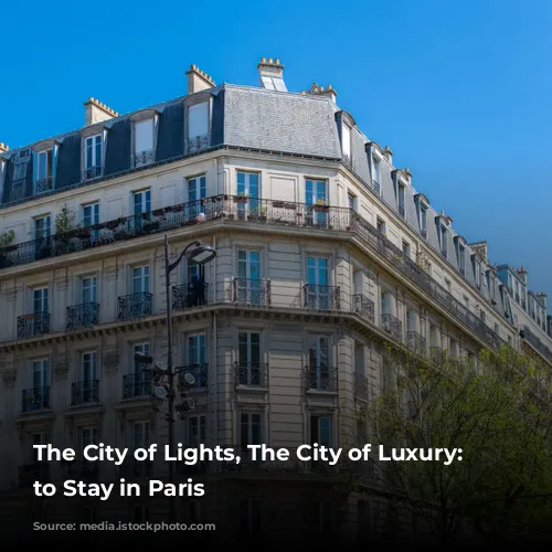 The City of Lights, The City of Luxury: Where to Stay in Paris