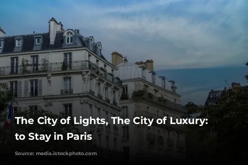 The City of Lights, The City of Luxury: Where to Stay in Paris