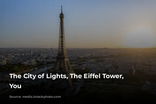 The City of Lights, The Eiffel Tower, and You