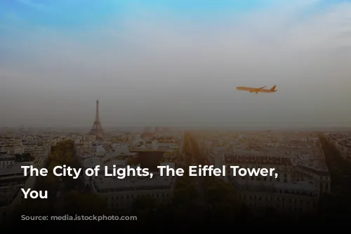 The City of Lights, The Eiffel Tower, and You