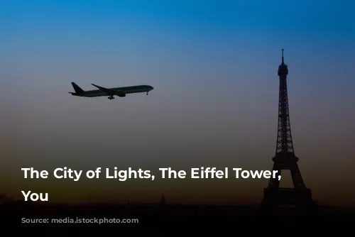 The City of Lights, The Eiffel Tower, and You