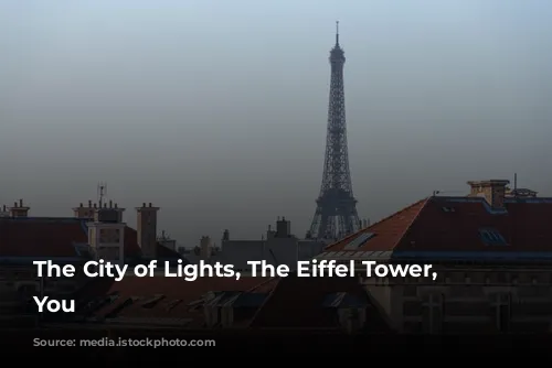 The City of Lights, The Eiffel Tower, and You