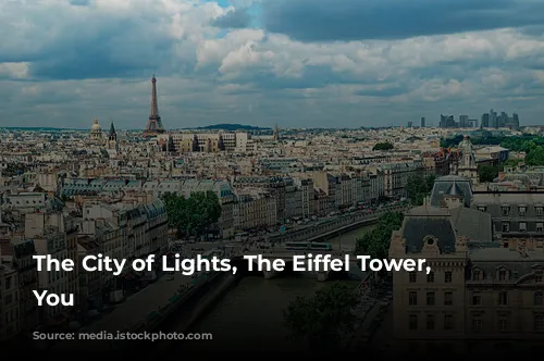 The City of Lights, The Eiffel Tower, and You