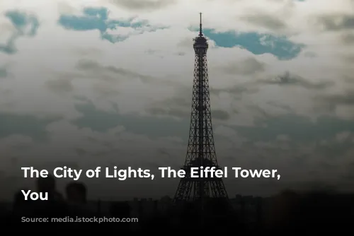 The City of Lights, The Eiffel Tower, and You